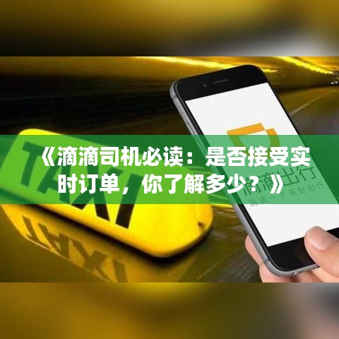 《滴滴司机必读：是否接受实时订单，你了解多少？》