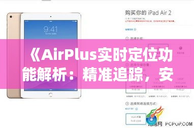 《AirPlus实时定位功能解析：精准追踪，安全无忧》