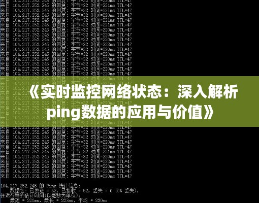 《实时监控网络状态：深入解析ping数据的应用与价值》