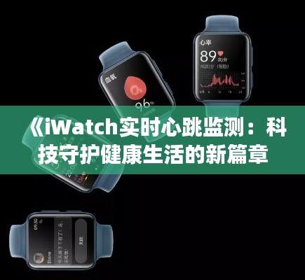 《iWatch实时心跳监测：科技守护健康生活的新篇章》