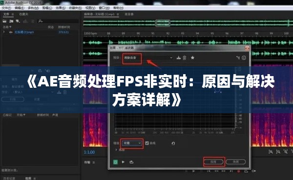 《AE音频处理FPS非实时：原因与解决方案详解》