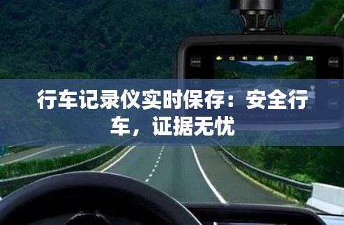 行车记录仪实时保存：安全行车，证据无忧