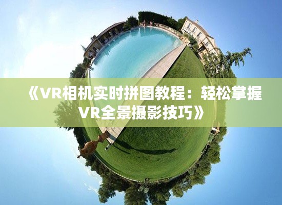 《VR相机实时拼图教程：轻松掌握VR全景摄影技巧》