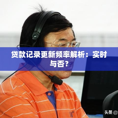 贷款记录更新频率解析：实时与否？