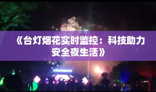 《台灯烟花实时监控：科技助力安全夜生活》