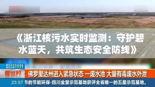 《浙江核污水实时监测：守护碧水蓝天，共筑生态安全防线》