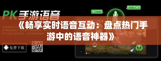 《畅享实时语音互动：盘点热门手游中的语音神器》