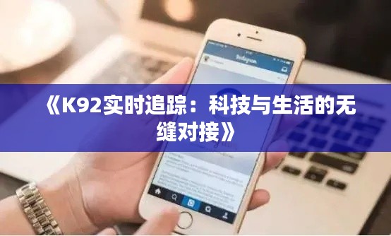 《K92实时追踪：科技与生活的无缝对接》