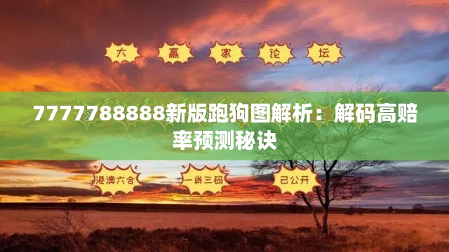 7777788888新版跑狗图解析：解码高赔率预测秘诀