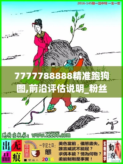 7777788888精准跑狗图,前沿评估说明_粉丝版3.303