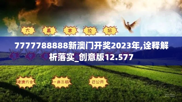 7777788888新澳门开奖2023年,诠释解析落实_创意版12.577