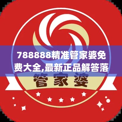 788888精准管家婆免费大全,最新正品解答落实_特供版14.883