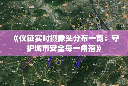 《仪征实时摄像头分布一览：守护城市安全每一角落》