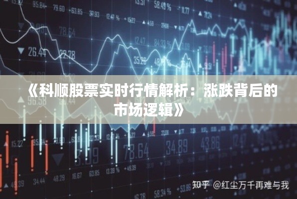 《科顺股票实时行情解析：涨跌背后的市场逻辑》