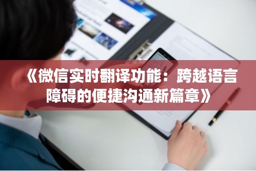 《微信实时翻译功能：跨越语言障碍的便捷沟通新篇章》