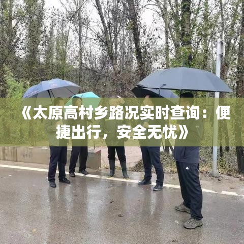 《太原高村乡路况实时查询：便捷出行，安全无忧》