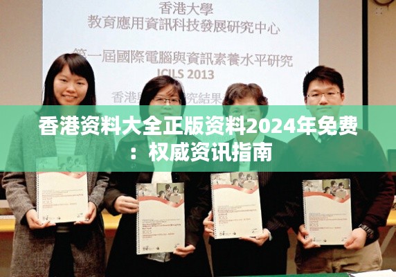 香港资料大全正版资料2024年免费：权威资讯指南