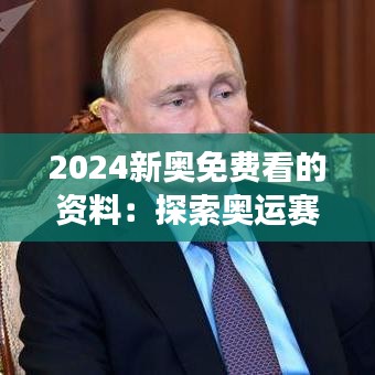 2024新奥免费看的资料：探索奥运赛场内外的深度解析