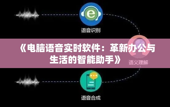 《电脑语音实时软件：革新办公与生活的智能助手》