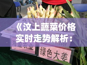 《汶上蔬菜价格实时走势解析：市场动态一览无余》