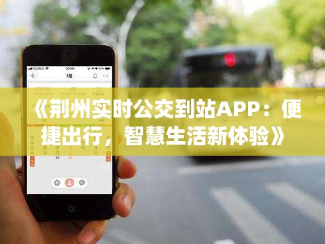 《荆州实时公交到站APP：便捷出行，智慧生活新体验》