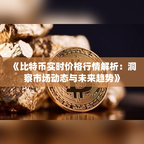 《比特币实时价格行情解析：洞察市场动态与未来趋势》