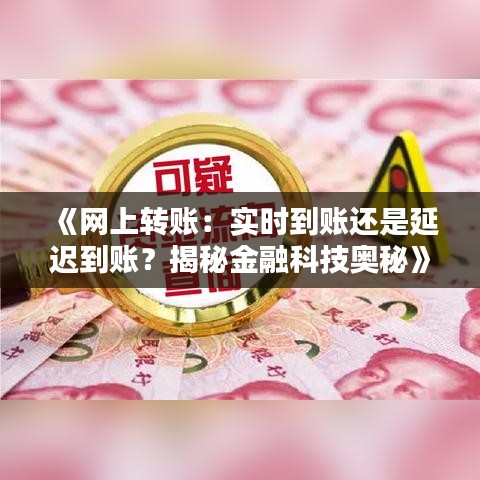 《网上转账：实时到账还是延迟到账？揭秘金融科技奥秘》