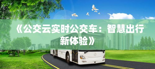 《公交云实时公交车：智慧出行新体验》