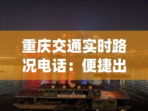 重庆交通实时路况电话：便捷出行，轻松掌握城市动态