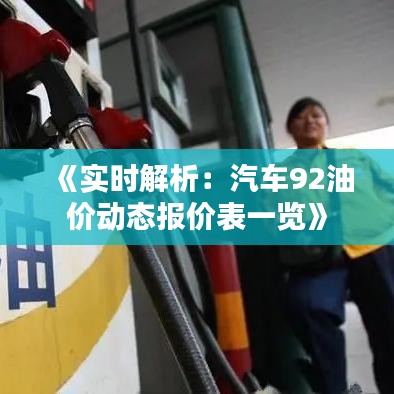 《实时解析：汽车92油价动态报价表一览》