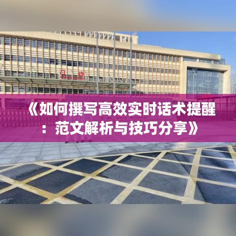 《如何撰写高效实时话术提醒：范文解析与技巧分享》