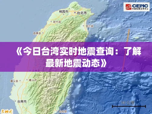 《今日台湾实时地震查询：了解最新地震动态》