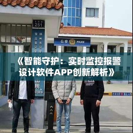 《智能守护：实时监控报警设计软件APP创新解析》