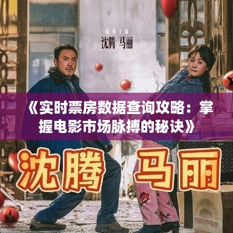 《实时票房数据查询攻略：掌握电影市场脉搏的秘诀》