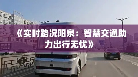 《实时路况阳泉：智慧交通助力出行无忧》