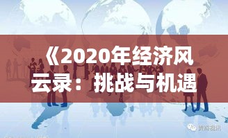 《2020年经济风云录：挑战与机遇并存的一年》