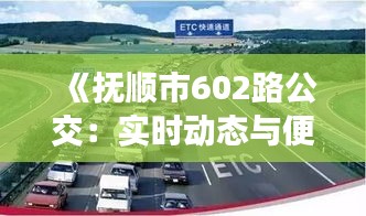 《抚顺市602路公交：实时动态与便捷出行新体验》