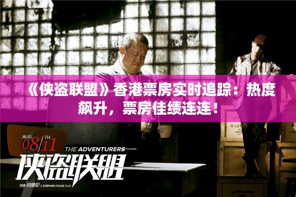 《侠盗联盟》香港票房实时追踪：热度飙升，票房佳绩连连！