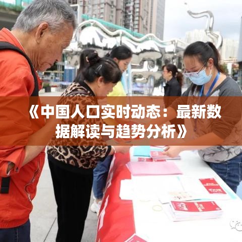 《中国人口实时动态：最新数据解读与趋势分析》