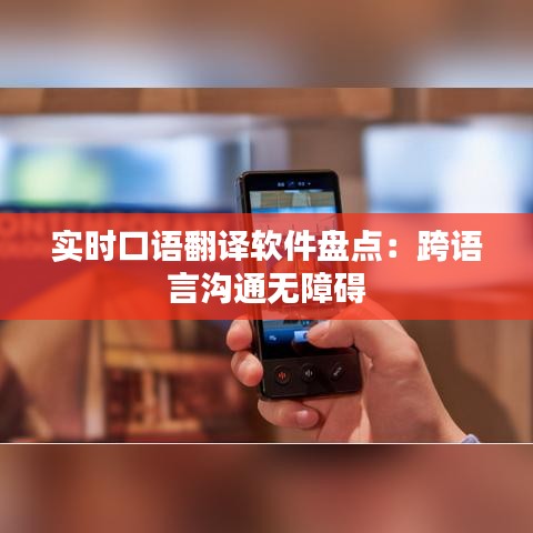 实时口语翻译软件盘点：跨语言沟通无障碍