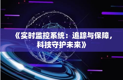 《实时监控系统：追踪与保障，科技守护未来》