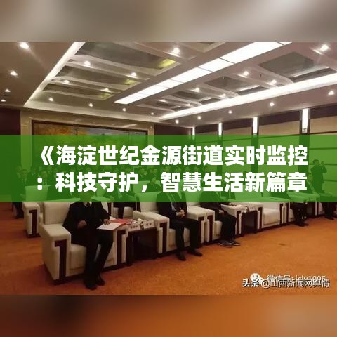 《海淀世纪金源街道实时监控：科技守护，智慧生活新篇章》