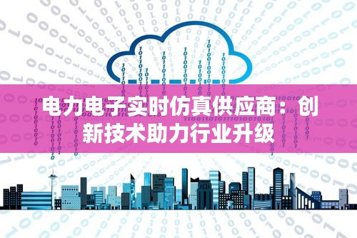 电力电子实时仿真供应商：创新技术助力行业升级