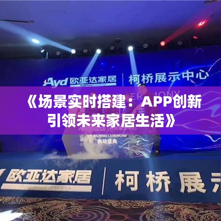 《场景实时搭建：APP创新引领未来家居生活》