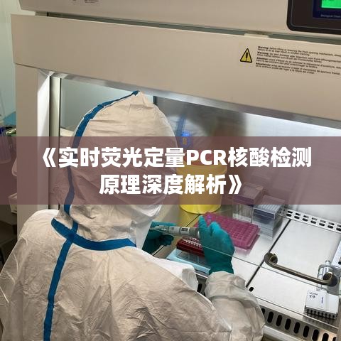 《实时荧光定量PCR核酸检测原理深度解析》