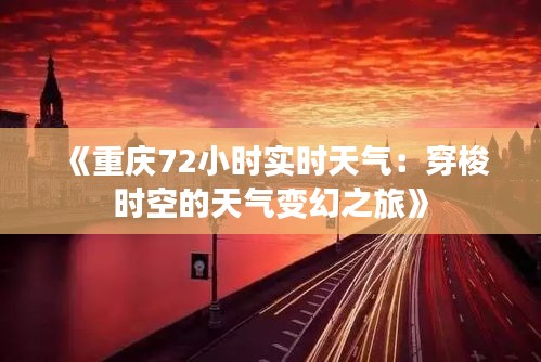 《重庆72小时实时天气：穿梭时空的天气变幻之旅》