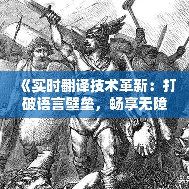 《实时翻译技术革新：打破语言壁垒，畅享无障碍沟通》