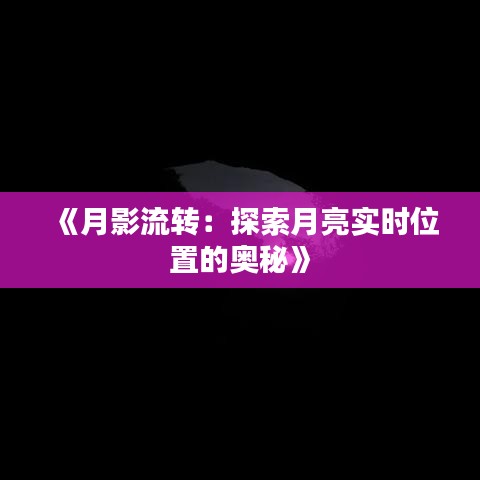 《月影流转：探索月亮实时位置的奥秘》