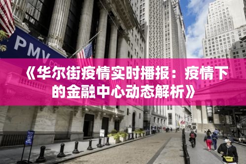 《华尔街疫情实时播报：疫情下的金融中心动态解析》