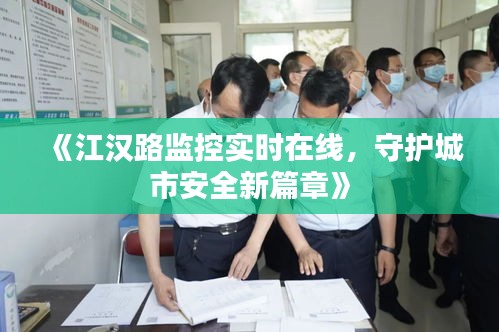 《江汉路监控实时在线，守护城市安全新篇章》